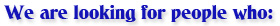 We are looking for people who